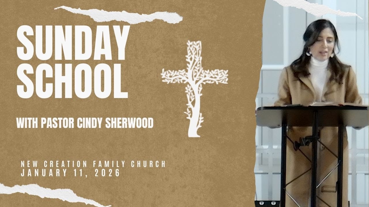 Sunday School January 11, 2026 | Pastor Cindy Sherwood | New Creation Family Church