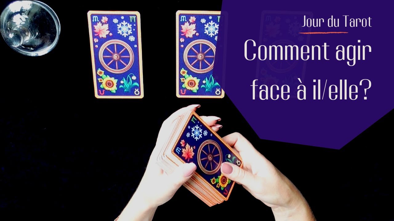 COMMENT AGIR FACE A IL/ELLE ? - Tirage de Tarot &agrave; choix