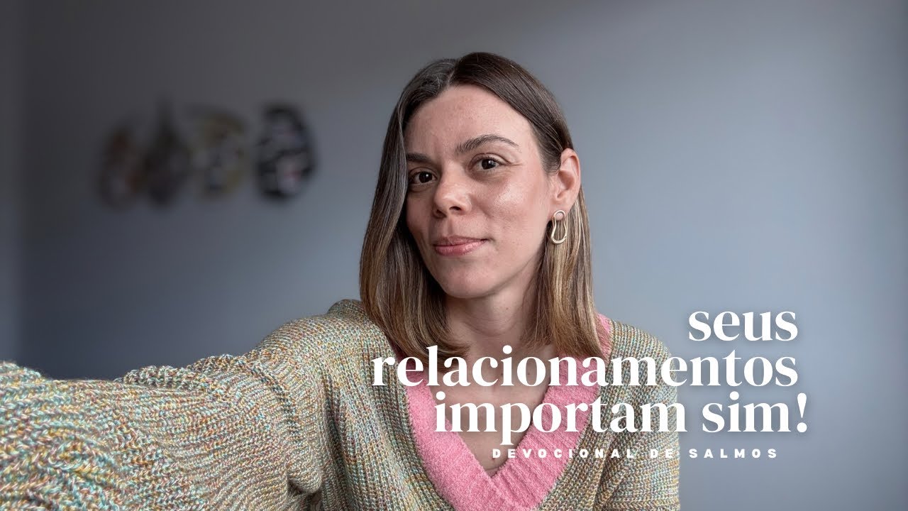 seus relacionamentos importam | devocional de Salmos 
