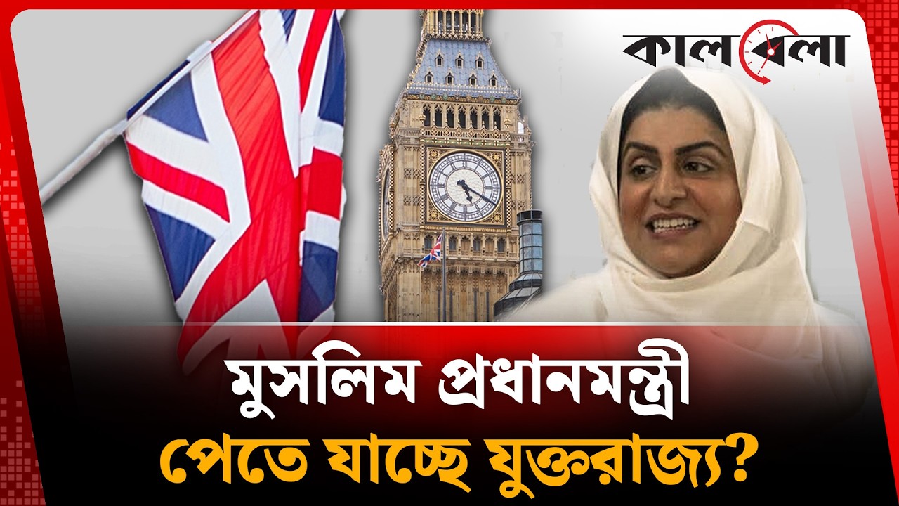 যুক্তরাজ্যের মসনদে কি বসছে প্রথম মুসলিম প্রধানমন্ত্রী? | UK | UKElection | Kalbela