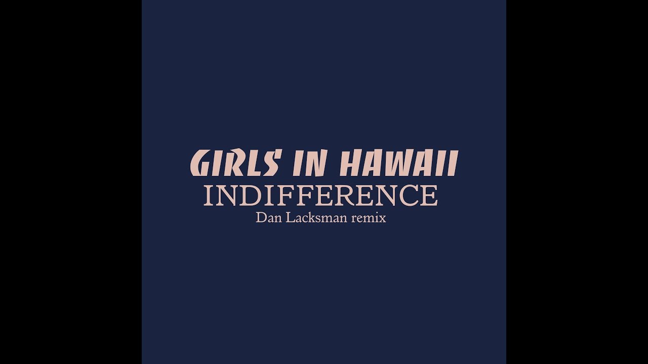 Girls in Hawaii - Indifference (Dan Lacksman remix)