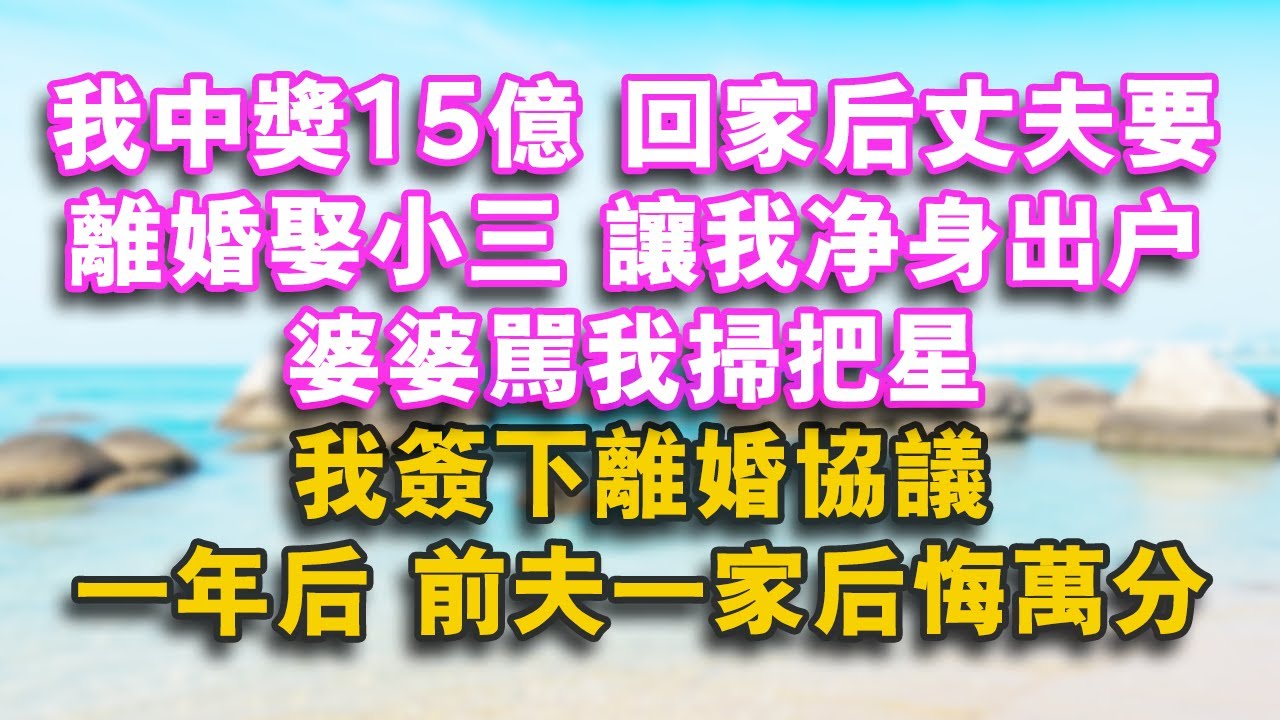 我中獎15億 回家後丈夫要離婚取小三，讓我淨身出戶，婆婆罵我掃把星。我簽下離婚協議 一年後 前夫一家後悔萬分！#家庭 #婚姻 #健康 #情感 #人生感悟 #為人處世 #情感故事 #故事 #分享