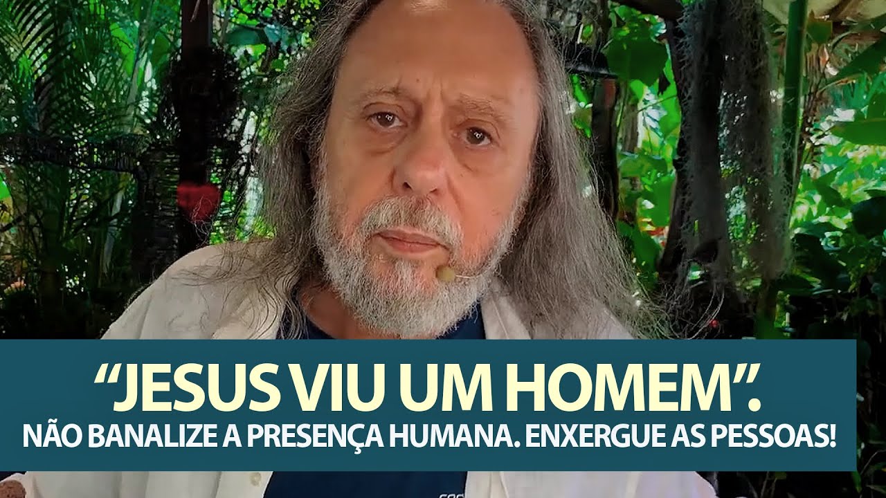 "Jesus viu um Homem". - Não banalize e presença humana. Enxergue as pessoas!