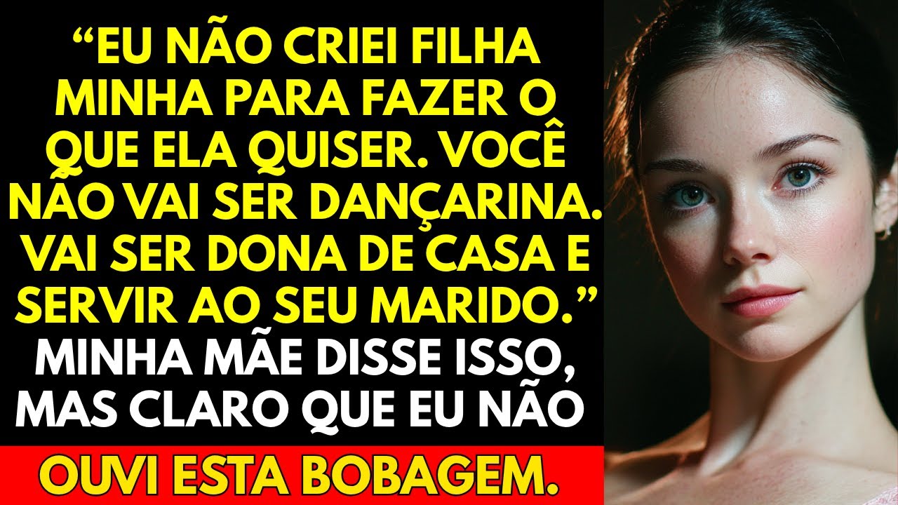 “Eu não criei filha minha para fazer o que ela quiser. Você não vai ser dançarina. Vai ser dona...