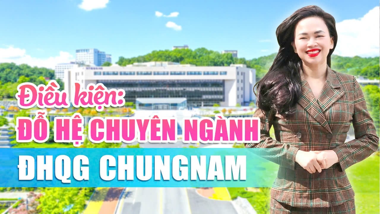 Điều Kiện Đỗ Hệ Chuyên Ngành Đại Học Quốc Gia Chungnam!