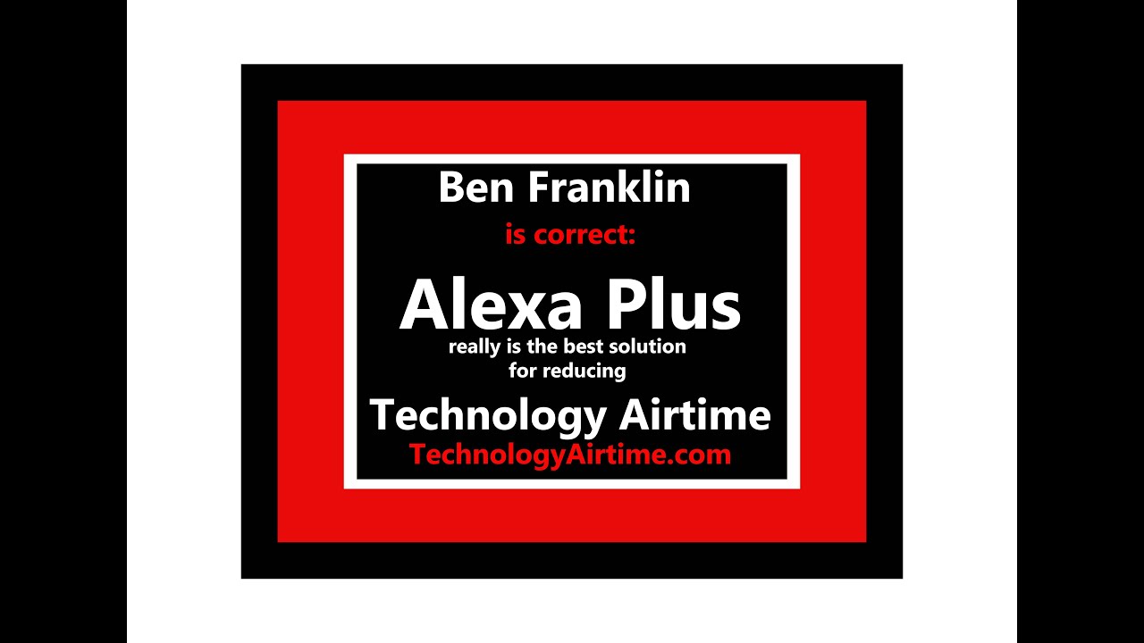 Ben Franklin is correct   Alexa Plus really is the best solution for reducing Technology Airtime