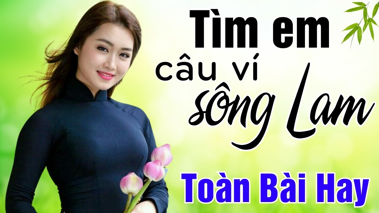 Dân Ca Nghệ Tĩnh - Tìm Em Câu Ví Sông Lam, Về Xứ Nghệ Cùng Anh - DÂN CA XỨ NGHỆ HOT NHẤT HIỆN NAY