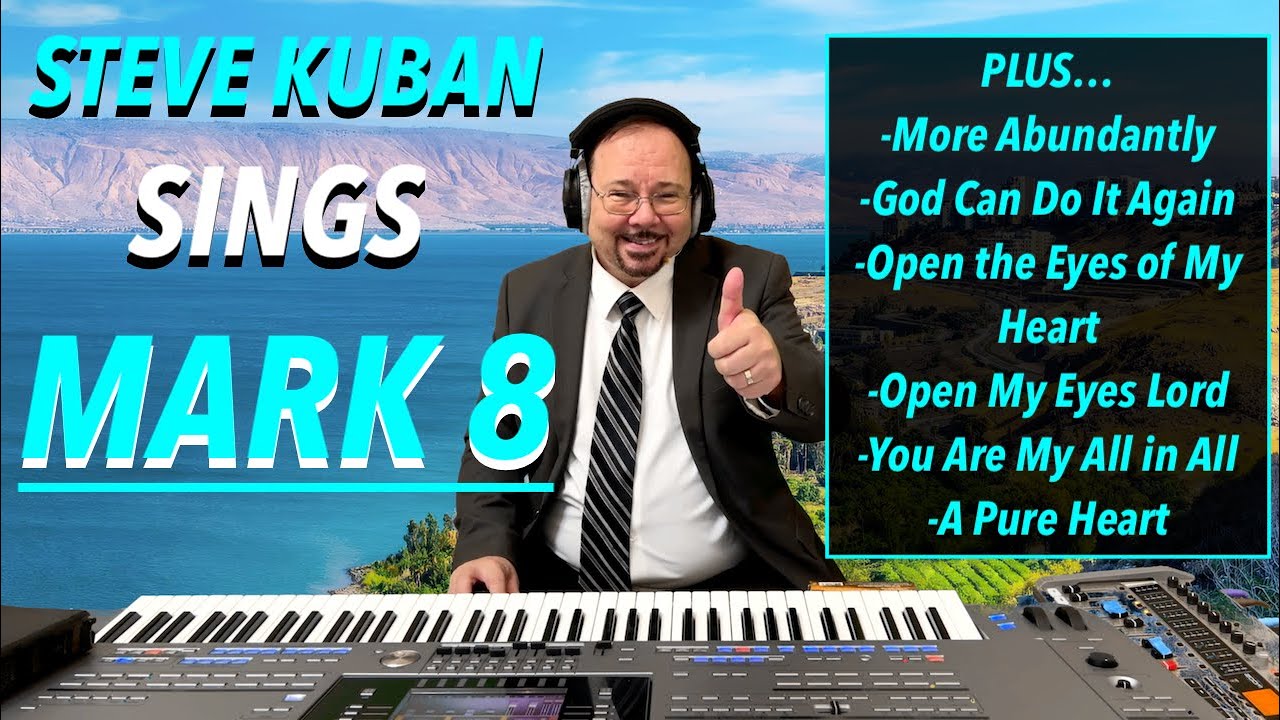 Steve Kuban—Sings Mark 8 + You Are My All in All, A Pure Heart, God Can Do It Again & More