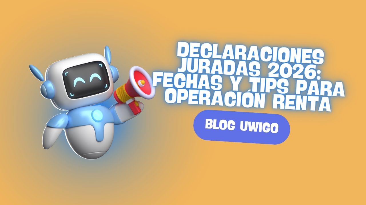 Blog Uwigo | Declaraciones Juradas 2026: Fechas  y tips para Operación Renta