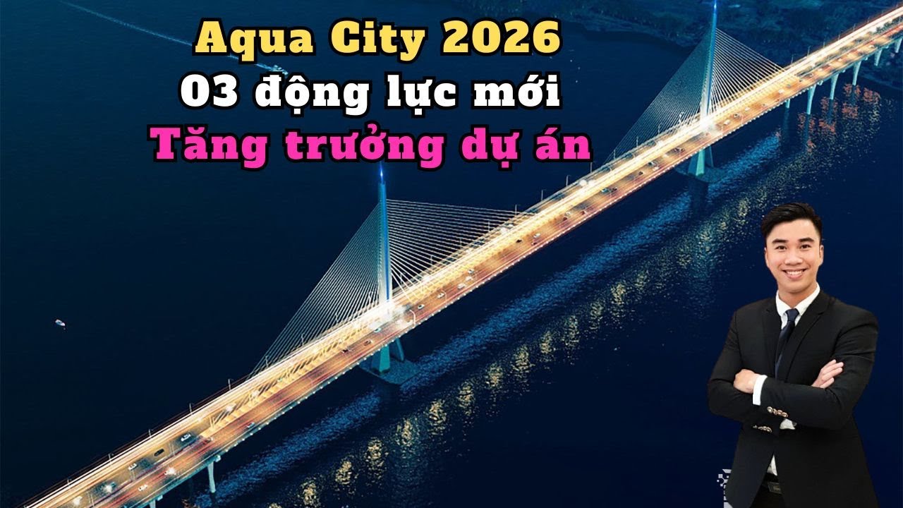 03 động lực giúp Aqua City tăng trưởng mạnh trong năm 2026