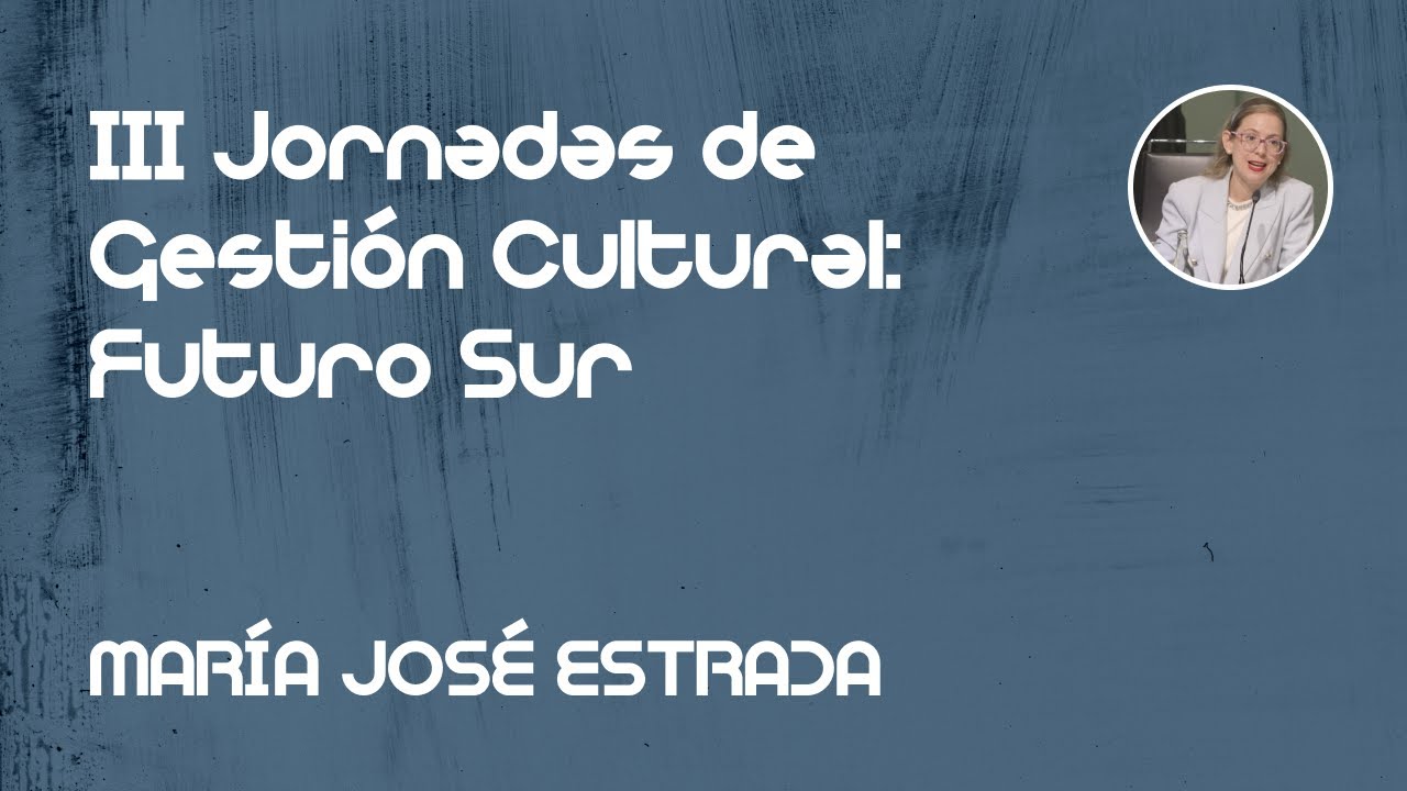 MARÍA JOSÉ ESTRADA III JORNADAS DE GESTIÓN CULTURAL