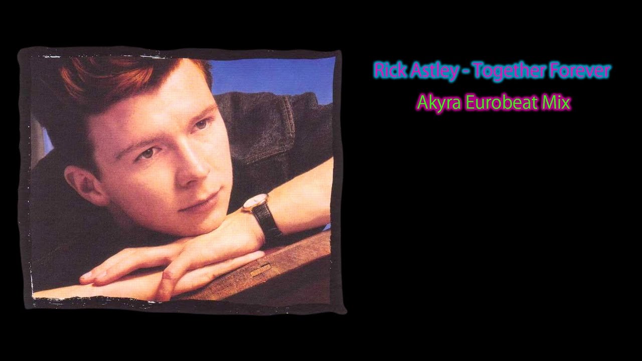 Rick Astley - Together Forever - Akyra Eurobeat Mix