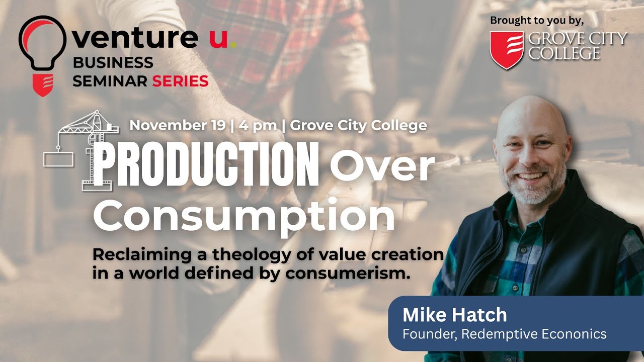 PART 1: Value Creation in a World Driven by Consumerism - Grove City College Seminar Series