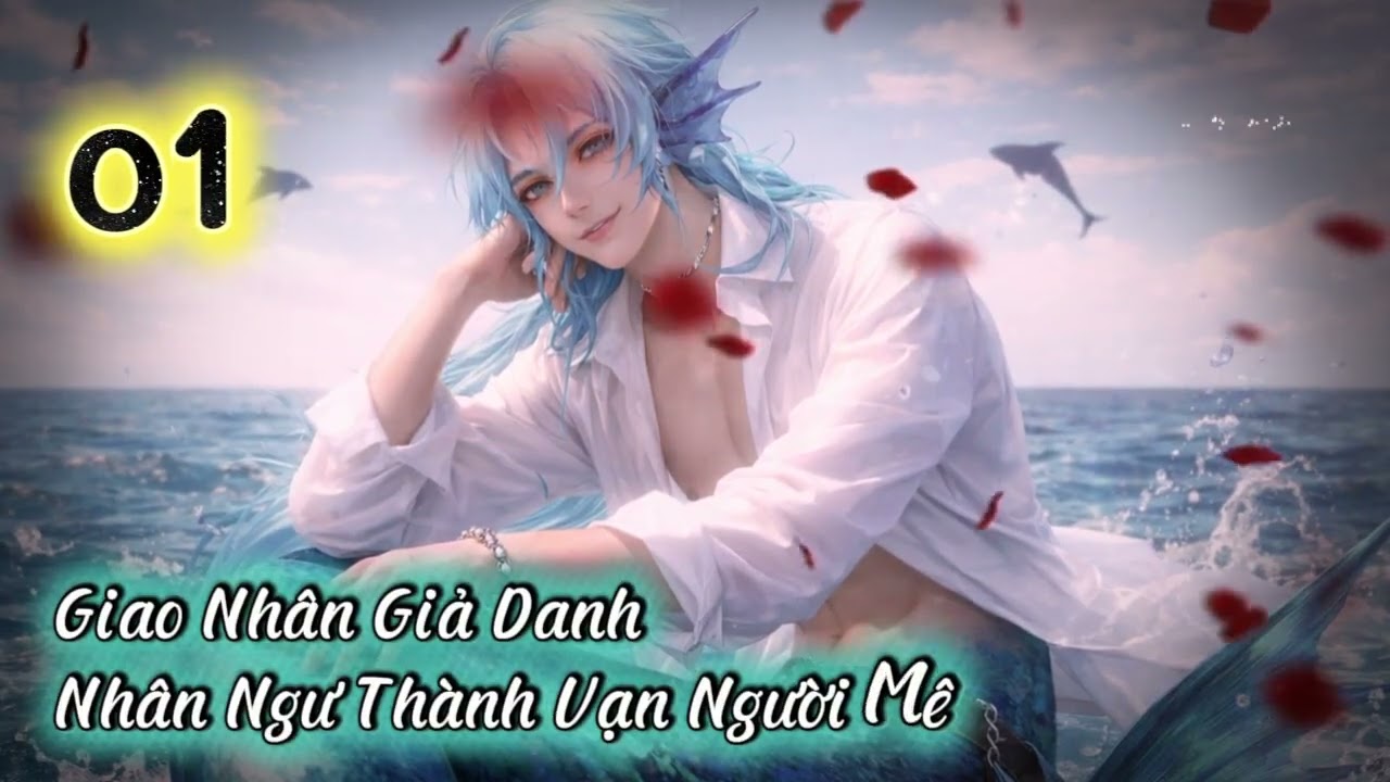 [Chủ thụ] - Tập 1 / Giao Nhân Giả Danh Nhân Ngư Thành Vạn Người Mê