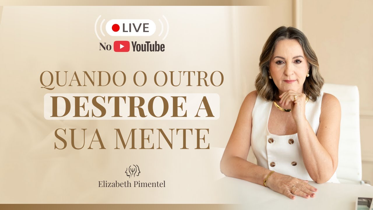 QUANDO O OUTRO DESTROE A SUA MENTE - LIVE - Com Elizabeth Pimentel