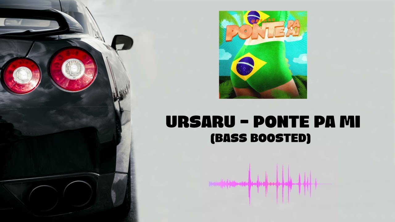 Ursaru - Ponte Pa Mi (BASS BOOSTED)
