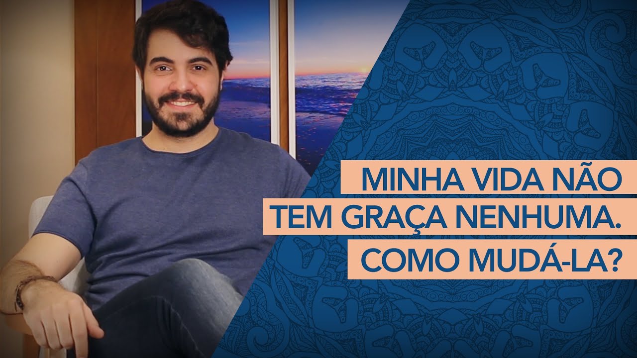Minha vida n&atilde;o tem gra&ccedil;a nenhuma. Como mud&aacute;-la? | Psic&oacute;logo Victor Degasperi