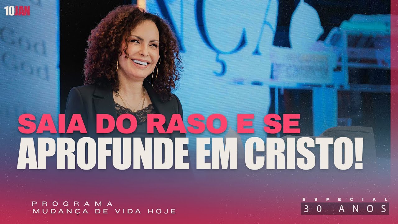 Saia do raso e se aprofunde em Cristo! | Mudança de Vida Hoje | 30 anos