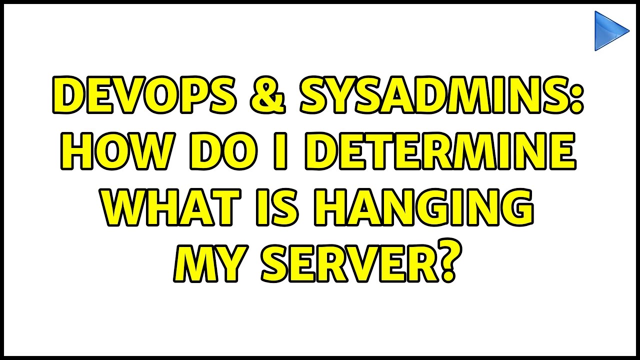 DevOps & SysAdmins: How do I determine what is hanging my server? (4 Solutions!!)
