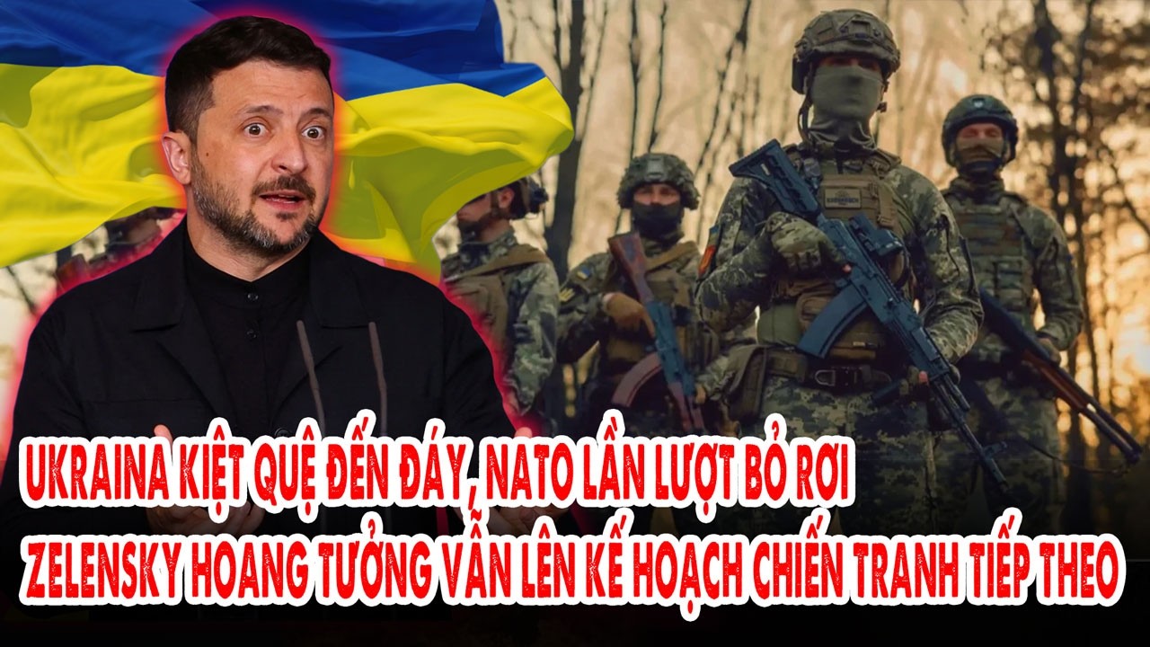 Ukraina kiệt quệ đến đáy, NATO lần lượt bỏ rơi: Zelensky hoang tưởng lên kế hoạch chiến tranh tiếp
