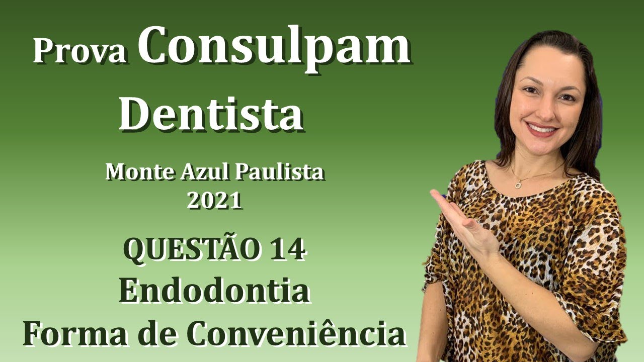 Forma de Conveniência Endodontia - Concurso Público Dentista Consulpam Questão 14 (Monte Azul 2021)