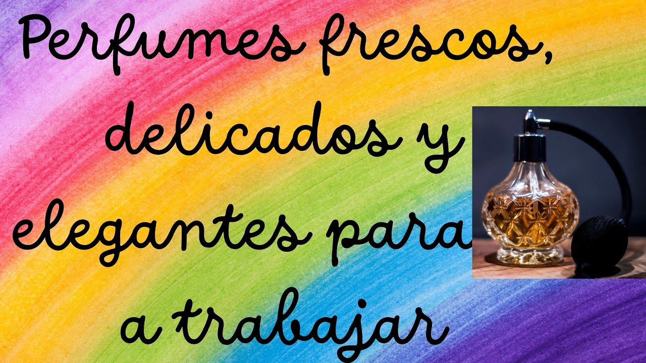 PERFUMES FEMENINOS FRESCOS, ELEGANTES, DINÁMICOS PARA IR A TRABAJAR