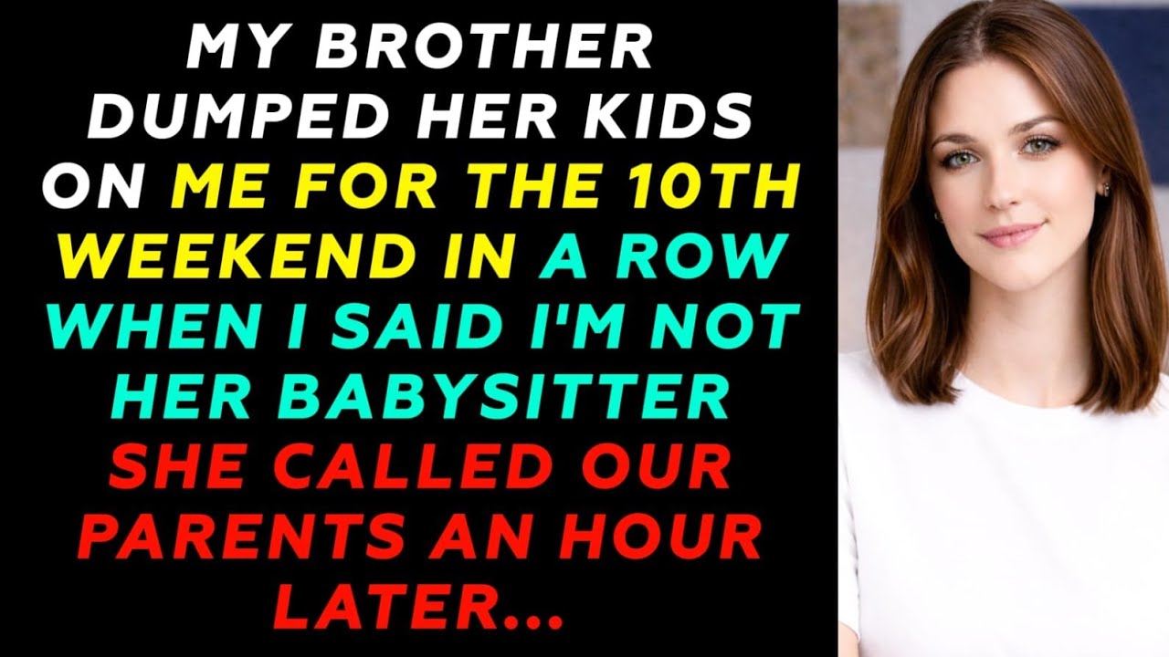 My Brother dumped her kids on me for the 10th weekend in a row When I said I’m not her...