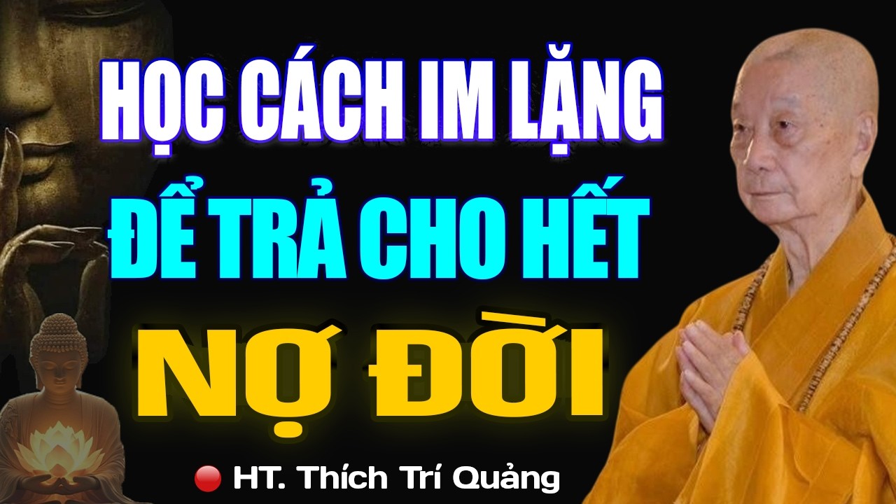 Học Cách IM LẶNG CHẤP NHẬN Để Trả Cho Hết NỢ ĐỜI (nghe rất thấm) - HT. Thích Trí Quảng