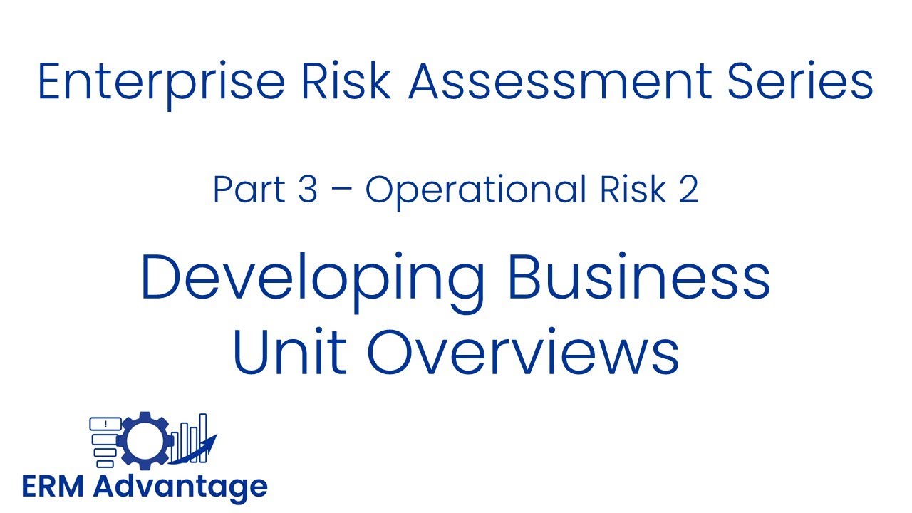 Enterprise Risk Assessments Part 3 - Business Unit Overviews