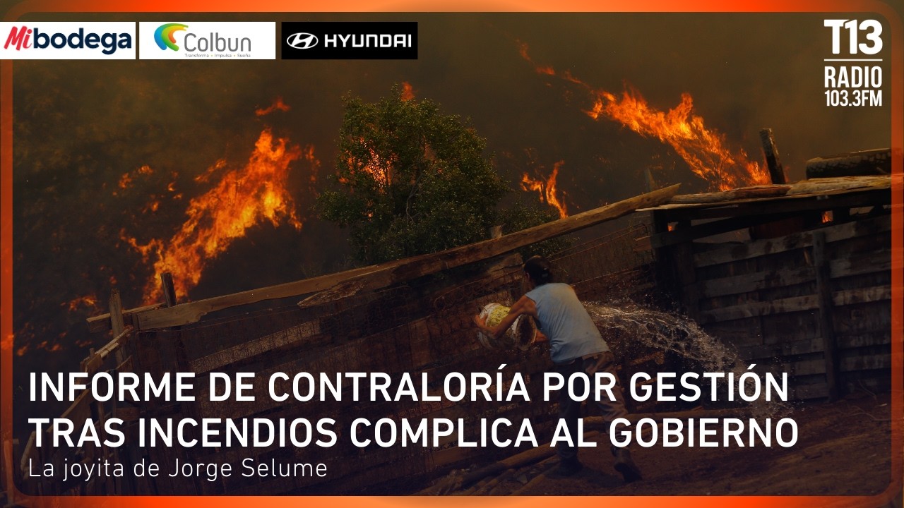 informe de Contraloría por gestión tras incendios complica al Gobierno | La joyita de Jorge Selume