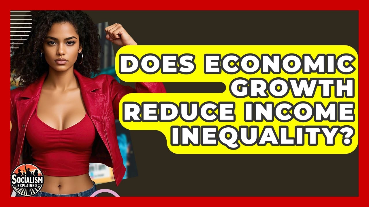 Does Economic Growth Reduce Income Inequality? - Socialism Explained