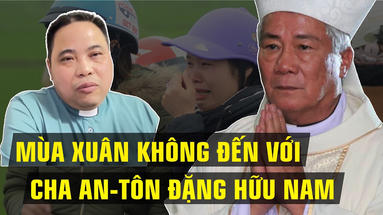 CHO ĐẾN BAO GIỜ ĐỨC CHA ANPHONG MỚI TRẢ LẠI MÙA XUÂN ĐÍCH THỰC CHO CHA AN-TÔN ĐẶNG HỮU NAM?