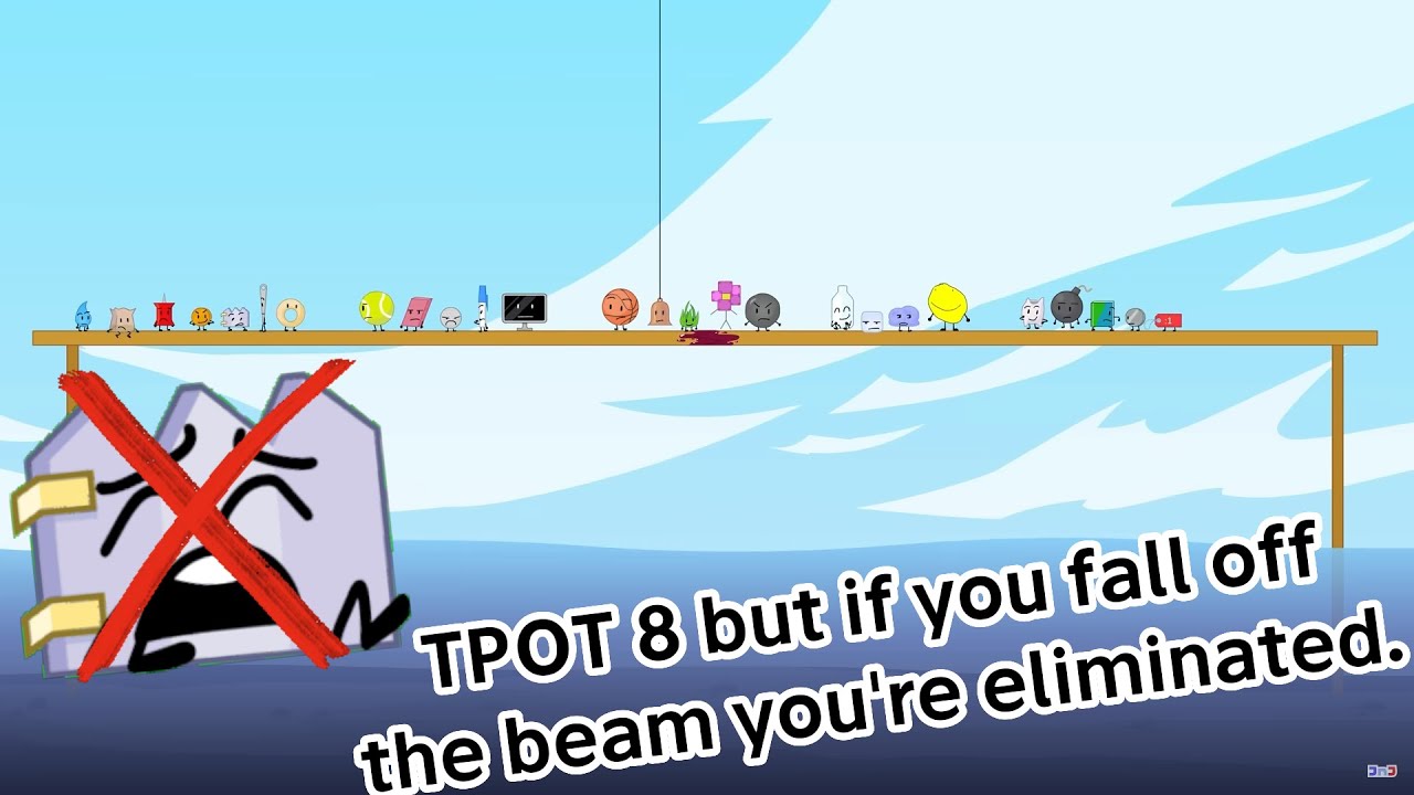 TPOT 8 but if you fall off the balance beam, you're eliminated.
