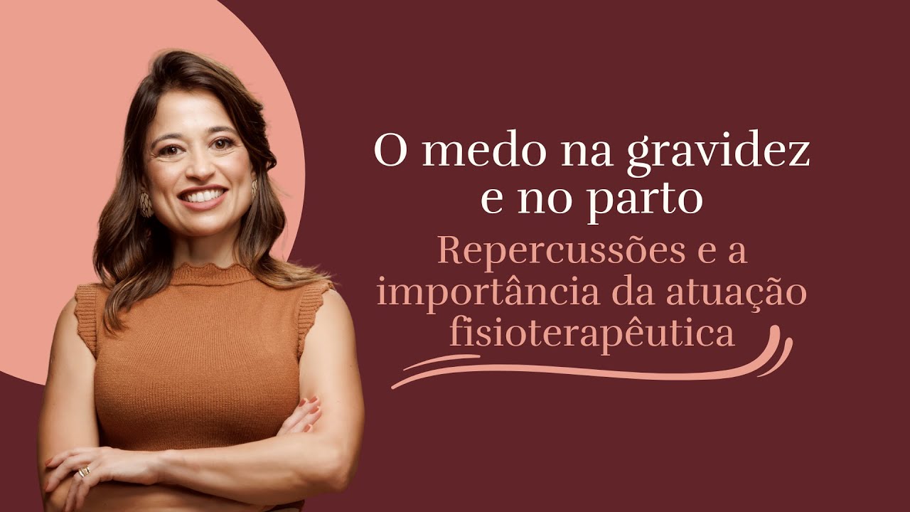 O medo na gravidez e no parto: repercuss&otilde;es e a import&acirc;ncia da atua&ccedil;&atilde;o fisioterap&ecirc;utica