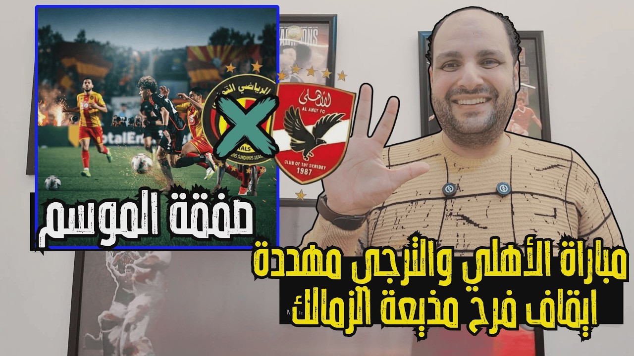 عاجل: مباراة الأهلي والترجي مهددة بالتأجيل! صفقة الموسم للأهلي وإيقاف مذيعة الزمالك وضحك الغندور 😂