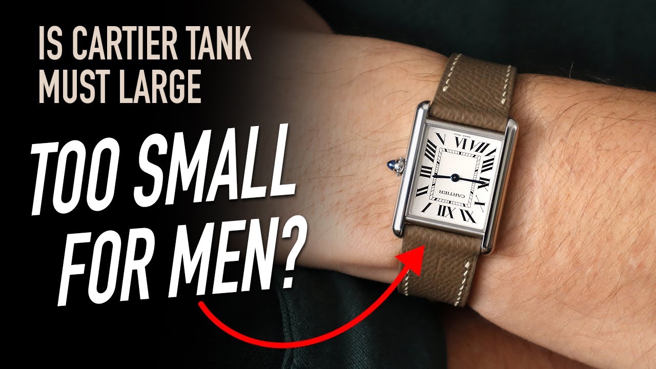 Is Cartier Tank Must Large too Small for Men? 6 Months Ownership Experience.