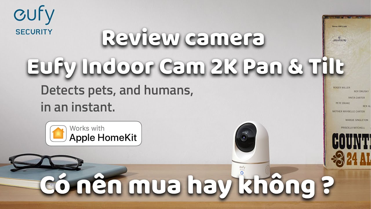 Review camera Eufy Indoor Cam 2K Pan & Tilt, hỗ trợ Apple Homekit, Có Ai - Nên mua hay không ?