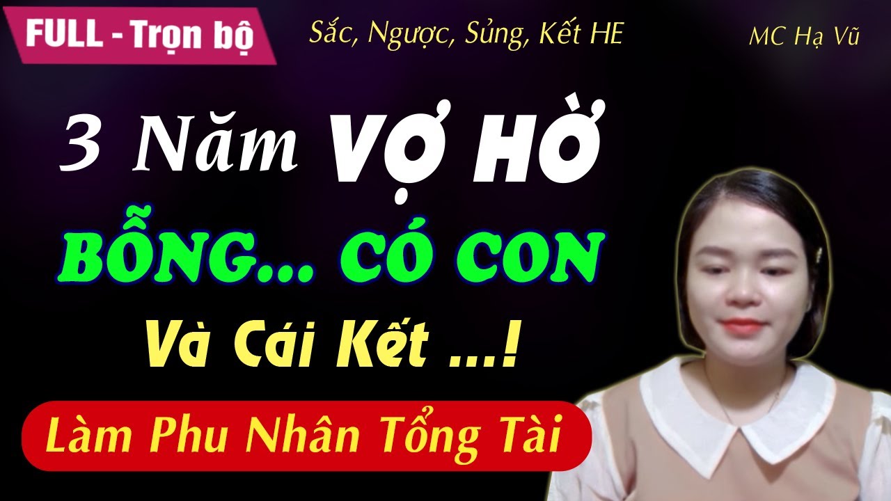 Hợp Đồng 3 Năm Vợ Hờ... Bỗng Có Con Và Cái Kết Thú Vị [FULL] Truyện ngôn tình tâm lý hay | MC Hạ Vũ