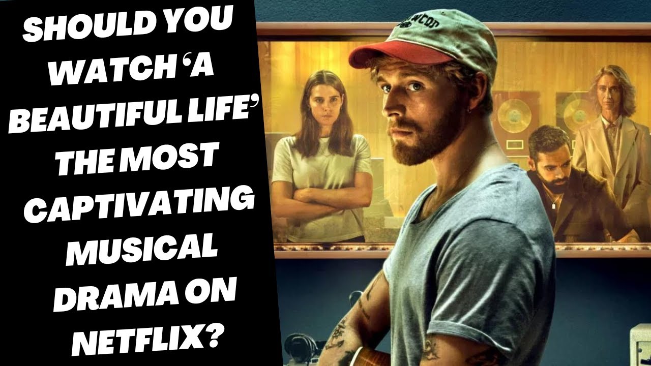 Should You Watch ‘A Beautiful Life’ the Most Captivating Musical Drama on Netflix?