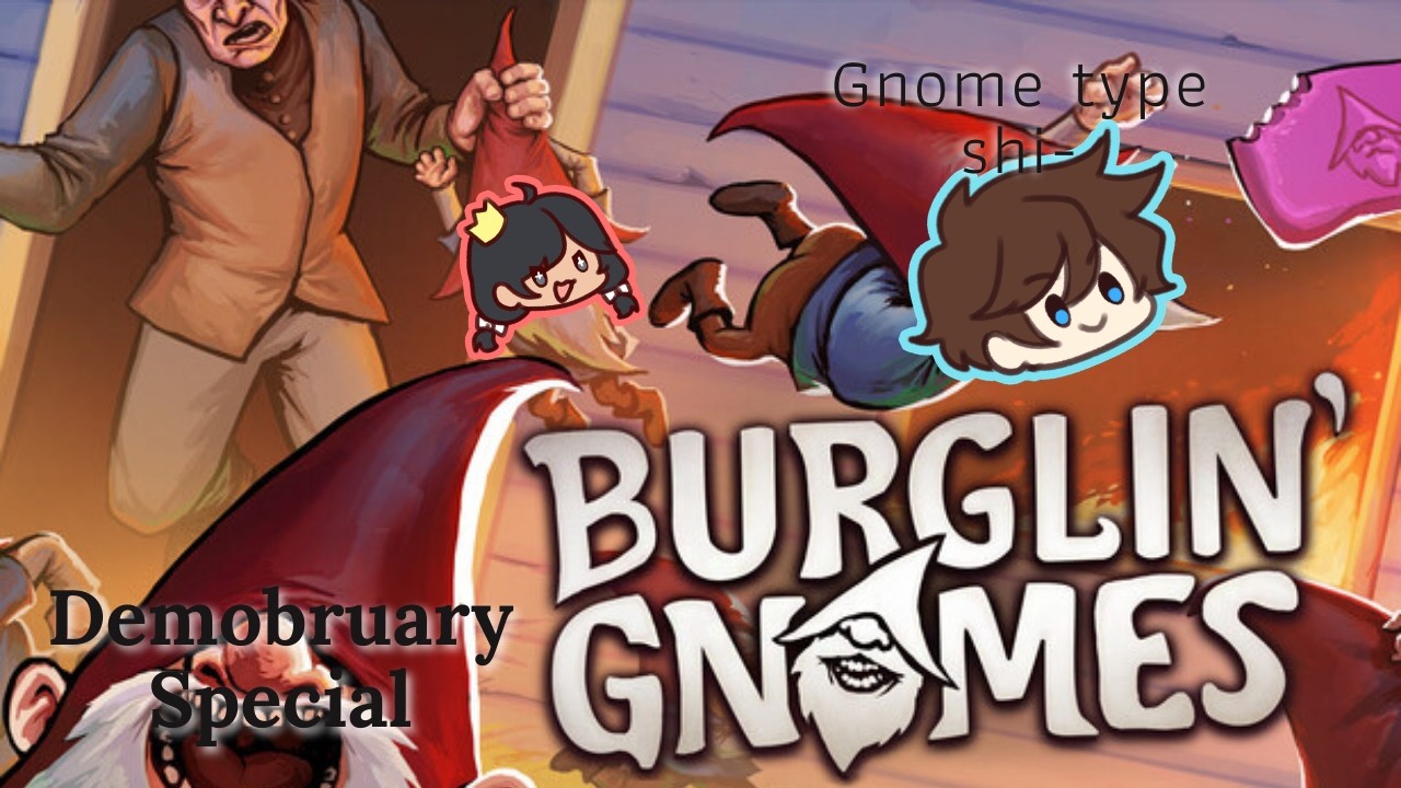 Demobruary 20 | Burglin' Gnomes!
