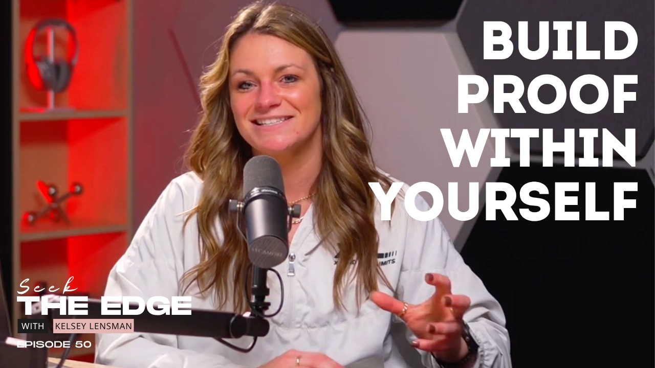 50. Build Proof Within Yourself  | Seek the Edge Podcast with Kelsey Lensman