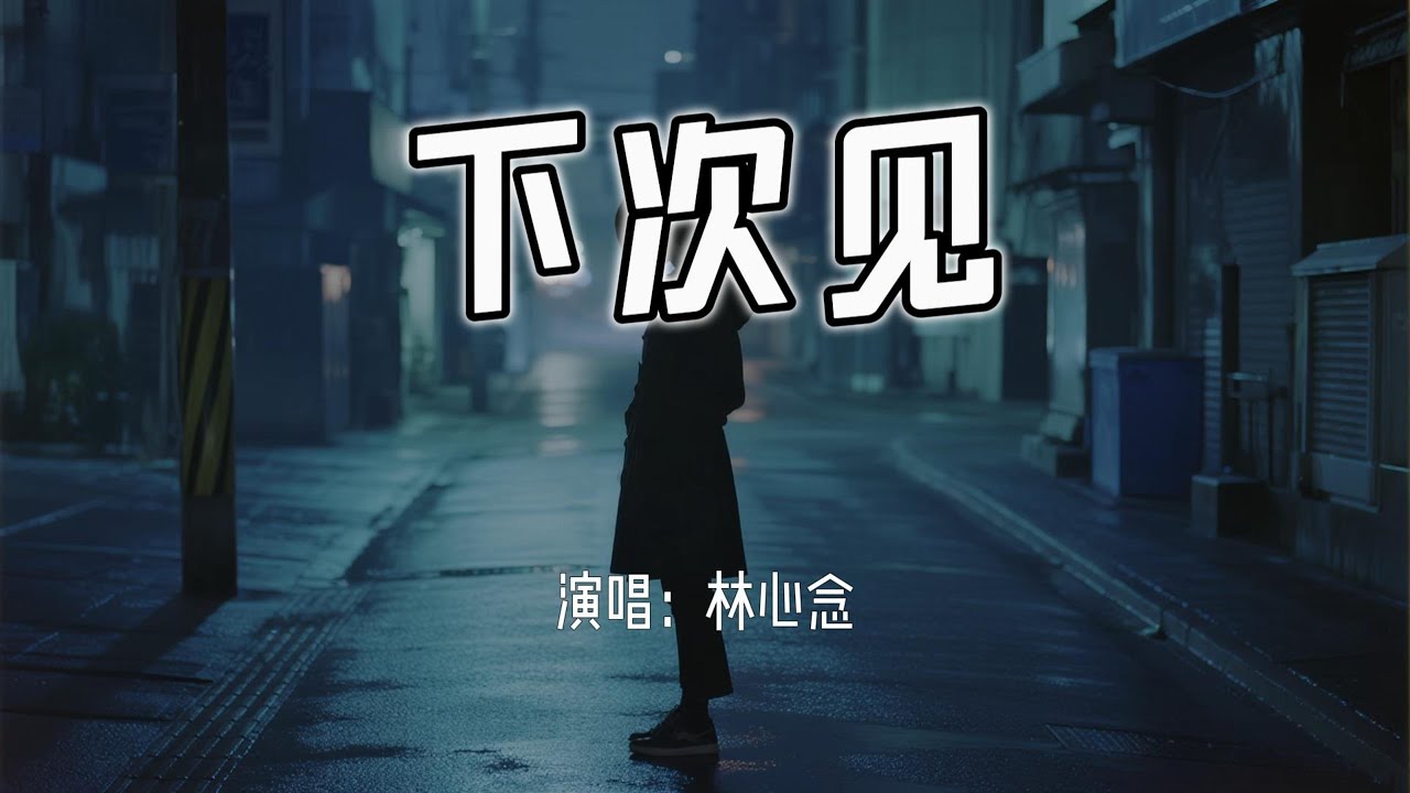 林心念 - 下次见『你说下次见 下次在哪天，下次某个时间某个地点。』【4k无损|动态歌词 Lyrics】