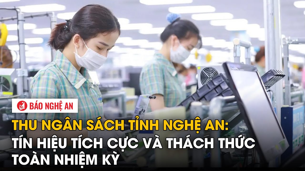 Thu ngân sách tỉnh Nghệ An: Tín hiệu tích cực và thách thức toàn nhiệm kỳ