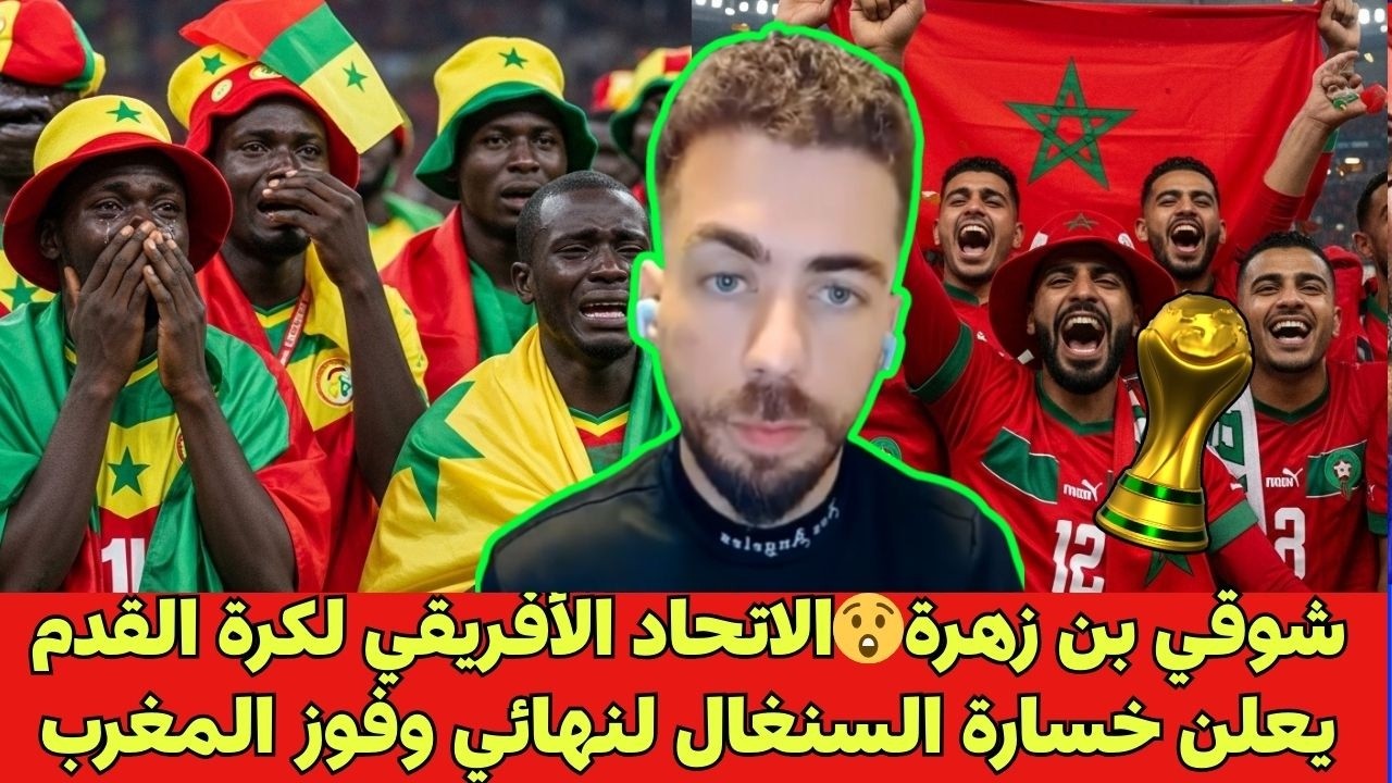 شوقي بن زهرة😲الاتحاد الأفريقي لكرة القدم يعلن خسارة السنغال لنهائي وفوز المغرب