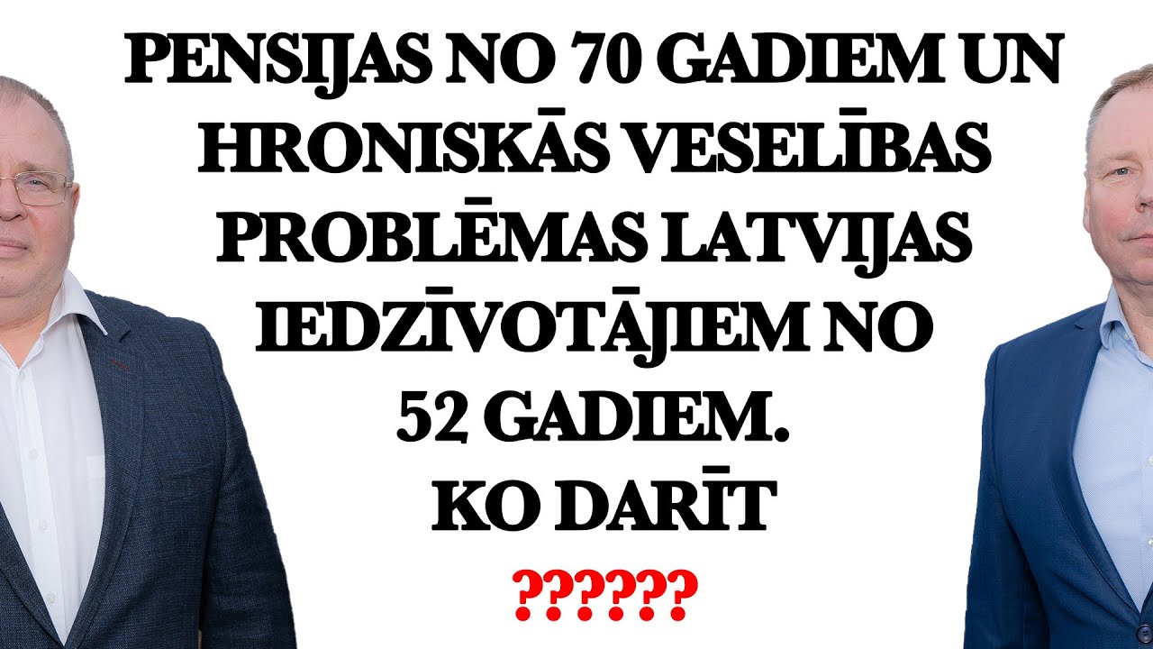 Pensijas no 70 gadiem un hroniskās veselības problēmas Latvijas iedzīvotājiem no 52 gadiem.Ko darīt?