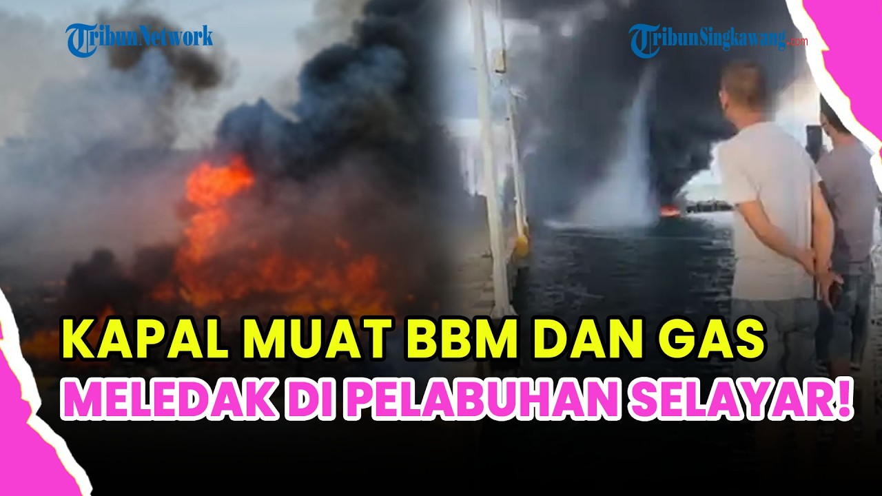 🔵 KAPAL MELEDAK DI PELABUHAN SELAYAR! MUAT BBM DAN GAS, 2 ORANG TEWAS TERBAKAR