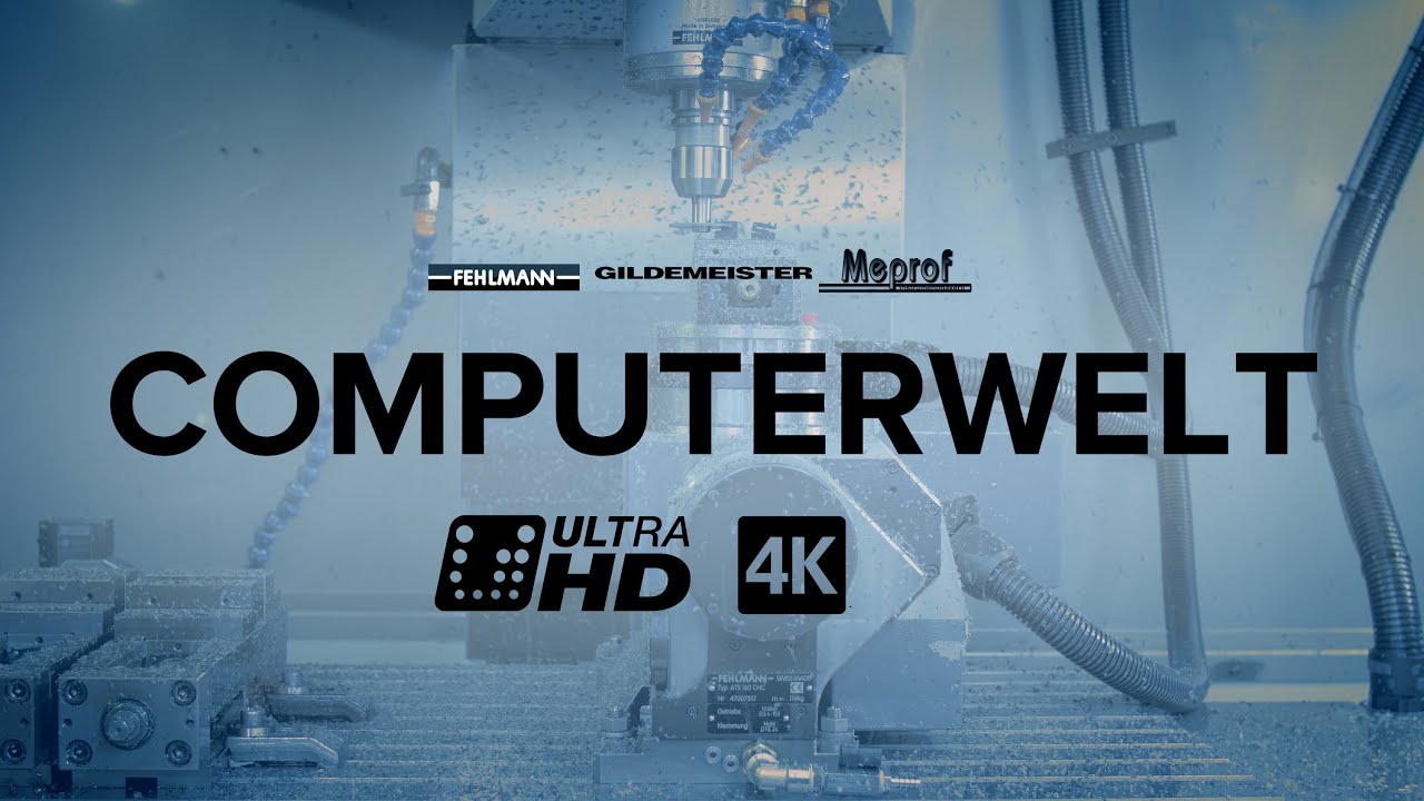 Computerwelt 4K/UHD | Fehlmann | Gildemeister | DMG-MORI | Meprof | Kraftwerk | 4K Resolution
