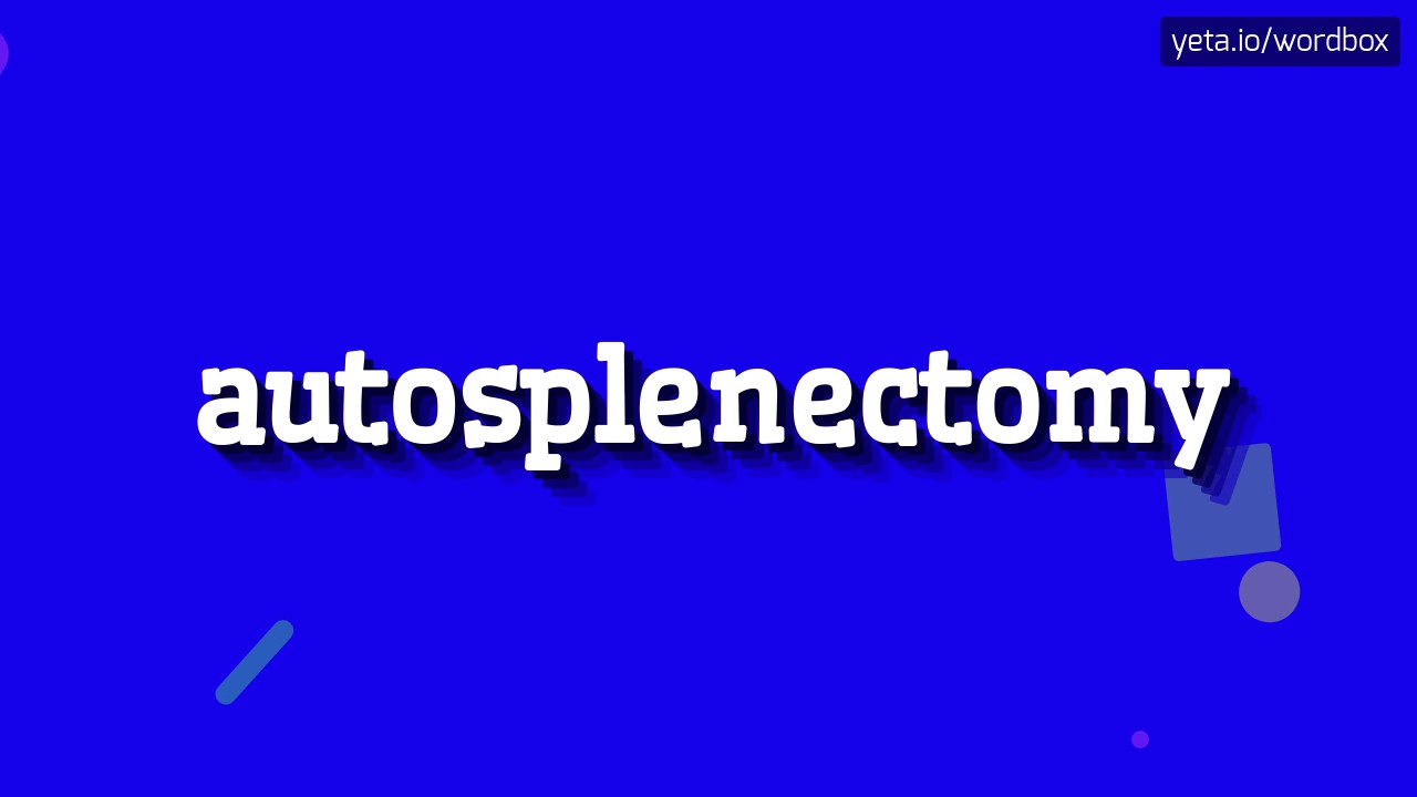 AUTOSPLENECTOMY - HOW TO PRONOUNCE IT!?