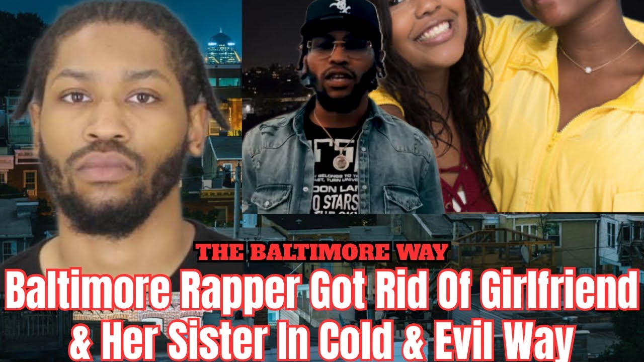 Baltimore Rapper Got Rid Of Girlfriend & Her Sister In Cold & Evil Way