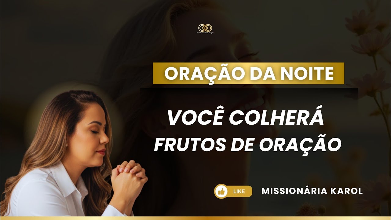 ORAÇÃO | VOCÊ COLHERÁ FRUTOS DE ORAÇÃO - Missionária Karol 
